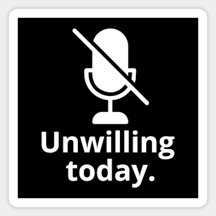 Unwilling today Magnet